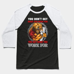 You Don't Get What You Wish For You Get What You Work For | Motivational & Inspirational | Gift or Present for Gym Lovers Baseball T-Shirt